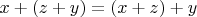 $x+(z+y) = (x+z)+y$