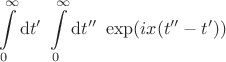 $$
\int \limits_0^\infty \mathrm dt' \ \int \limits_0^\infty \mathrm dt'' \ \exp(ix(t'' - t'))
$$