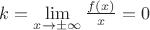 $k = \lim\limits_{x \rightarrow \pm \infty} \frac{f \left( x \right)}{x}= 0$