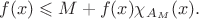 $$f(x)\leqslant M+f(x)\chi_{A_M}(x).$$
