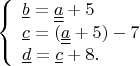$$\left\{\begin{array}{l}
\underline{b}=\underline{\underline{a}}+5 \\
\underline{c}=(\underline{\underline{a}}+5)-7 \\
\underline{d}=\underline{c}+8 . \end{array}\right.$$