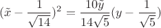 $$
(\tilde{x} - \frac{1}{\sqrt{14}})^2 = \frac{10\tilde{y}}{14\sqrt{5}}(y - \frac{1}{\sqrt{5}})
$$
