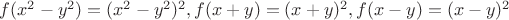 $f(x^2-y^2)=(x^2-y^2)^2,f(x+y)=(x+y)^2,f(x-y)=(x-y)^2$