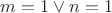 $m=1 \vee n=1$