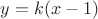 $y=k(x-1)$