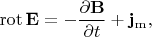 $\operatorname{rot}\mathbf{E}=-\dfrac{\partial\mathbf{B}}{\partial t}+\mathbf{j}_\mathrm{m},$