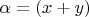 $\alpha=(x+y)$