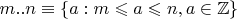 $m..n \equiv \{ a : m\leqslant a\leqslant n, a\in\mathbb Z \}$