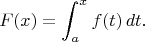 $$F(x)=\displaystyle \int_a^x f(t)\,dt.$$