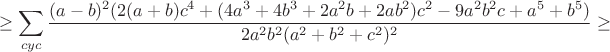 $$\geq\sum_{cyc}\frac{(a-b)^2(2(a+b)c^4+(4a^3+4b^3+2a^2b+2ab^2)c^2-9a^2b^2c+a^5+b^5)}{2a^2b^2(a^2+b^2+c^2)^2}\ge$$