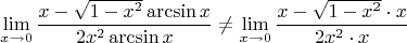 $$\lim_{x \to 0}{\dfrac{x-\sqrt{1-x^2}\arcsin x}{2x^2\arcsin x} \ne \lim_{x \to 0}{\dfrac{x-\sqrt{1-x^2}\cdot x}{2x^2\cdot x}$$