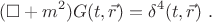 $$ (\square+m^2) G( t, \vec r) = \delta^4 (t, \vec r) ~. $$