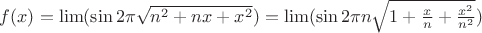 $f(x)=\lim ({\sin{2\pi \sqrt{n^2+nx+x^2}}}) = \lim ({\sin{2 \pi n\sqrt{1+\frac{x}{n}+\frac{x^2}{n^2}}}})$