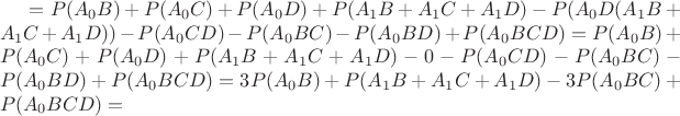 $=P(A_0B)+P(A_0C)+P(A_0D)+P(A_1B+ A_1C+A_1D)-P(A_0D(A_1B+ A_1C+A_1D))-P(A_0CD)- P(A_0BC)-P(A_0BD)+P(A_0BCD)=P(A_0B)+P(A_0C)+P(A_0D)+P(A_1B+ A_1C+A_1D)-0-P(A_0CD)- P(A_0BC)-P(A_0BD)+P(A_0BCD)=3P(A_0B)+P(A_1B+ A_1C+A_1D)-3P(A_0BC)+P(A_0BCD)=$