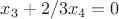 $x_3 + 2/3x_4 = 0$