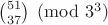 ${51 \choose 37} \pmod {3^3}$