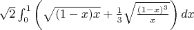 $\sqrt{2} \int_0^1 \left( \sqrt{(1-x)x} + \frac13 \sqrt{\frac{(1-x)^3}{x}} \right) dx$