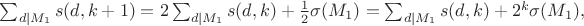 $\sum_{d|M_1} s(d,k+1)=2\sum_{d|M_1}s(d,k)+\frac 12 \sigma(M_1)=\sum_{d|M_1}s(d,k)+2^k\sigma(M_1),$