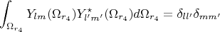 $$ \int_{\Omega_{r_4}} Y_{l m} (\Omega_{r_4}) Y_{l' m'}^{\star} (\Omega_{r_4}) d \Omega_{r_4} = \delta_{l l'} \delta_{m m'} $$