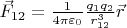 $\vec F_{12}  = \frac{1}{{4\pi \varepsilon _0 }}\frac{{q_1 q_2 }}{{r_{12}^3 }}\vec r$