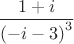\[
\frac{{1 + i}}{{\left( { - i - 3} \right)^3 }}
\]