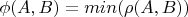 $\phi (A,B) = min (\rho(A,B)) $
