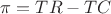 \pi = TR - TC