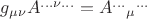 $g_{\mu\nu}A^{\ldots\nu\ldots}=A^{\ldots}{}_\mu{}^{\ldots}$