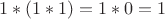 $$1*(1*1)=1*0=1$$
