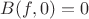 $B(f,0)=0$