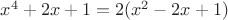 $x^4+2x+1=2(x^2-2x+1)$
