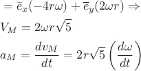 $$
\begin{aligned}
& =\bar{e}_x(-4 r \omega)+\overline{e}_y(2 \omega r) \Rightarrow \\
& V_M=2 \omega r\sqrt{5} \\
& a_M=\frac{d v_M}{d t}=2 r \sqrt{5}\left(\frac{d\omega}{d t}\right)
\end{aligned}
$$