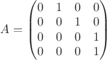 $A=\begin{pmatrix}0&1&0&0\\0&0&1&0\\0&0&0&1\\0&0&0&1\end{pmatrix}$