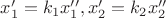 $x'_1=k_1x''_1, x'_2=k_2x''_2$