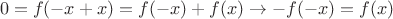 $$0=f(-x+x)=f(-x) + f(x) \to -f(-x)=f(x)$$