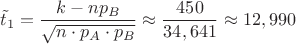 $\tilde t_1=\dfrac{k-np_B}{\sqrt {n\cdot p_A\cdot p_B}}\approx \dfrac{450}{34,641}\approx 12,990$