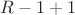 $R-1 + 1$