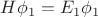 $H \phi_1 = E_1 \phi_1$