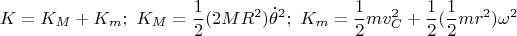 $$K=K_M+K_m; \ K_M=\frac{1}{2}(2MR^2)\dot\theta^2; \ K_m=\frac{1}{2}mv_C^2+\frac{1}{2}(\frac{1}{2}mr^2)\omega^2$$