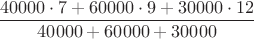 $$\frac{40000 \cdot 7 + 60000 \cdot 9 + 30000 \cdot 12}{40000 + 60000 + 30000}$$