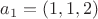 $a_1=(1,1,2)$
