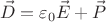 $$
\vec{D}=\varepsilon_0\vec{E} + \vec{P}
$$
