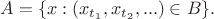 $A = \{x: (x_{t_1},x_{t_2},...)\in B\}.$