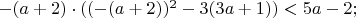 $-(a+2)\cdot ((-(a+2))^2-3(3a+1))<5a-2;$
