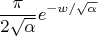 $$\frac{\pi}{2\sqrt{\alpha}}e^{-w/\sqrt{\alpha}}$$