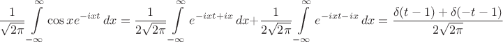 $\displaystyle\frac{1}{\sqrt{2\pi}}\int\limits_{-\infty}^{\infty}\cos x e^{-ixt}\,dx=\displaystyle\frac{1}{2\sqrt{2\pi}}\int\limits_{-\infty}^{\infty} e^{-ixt+ix}\,dx+\displaystyle\frac{1}{2\sqrt{2\pi}}\int\limits_{-\infty}^{\infty} e^{-ixt-ix}\,dx=\displaystyle\frac{\delta(t-1)+\delta(-t-1)}{2\sqrt{2\pi}}$