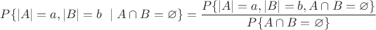 $P\{|A|=a, |B|=b\ \mid A\cap B=\varnothing \}=\dfrac{P\{|A|=a, |B|=b, A\cap B=\varnothing \}}{P\{A\cap B=\varnothing \}}$