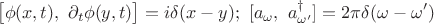 $$\big[\phi(x,t),\ \partial_{t}\phi(y,t)\big]=i\delta(x-y);\  [a_\omega,\ a_{\omega'}^\dag]=2\pi\delta(\omega-\omega')$$