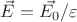 $\vec{E}=\vec{E_0}/\varepsilon$