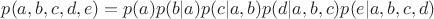 $p(a,b,c,d,e) = p(a) p(b|a) p(c|a,b) p(d|a,b,c) p(e|a,b,c,d)$